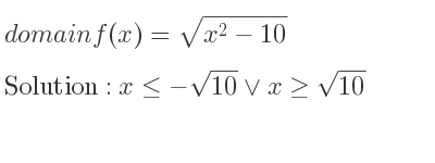The domain of f(x)=sqrt(x^2-10) is x<=-sqrt(10)\lor x>= sqrt(10)